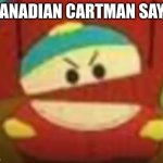 Template | CANADIAN CARTMAN SAYS | image tagged in canadian cartman says | made w/ Imgflip meme maker