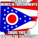 The Ohio Collection | POST OHIO MEMES IN THE COMMENTS; SHARE THIS TO EXPAND THE COLLECTION | image tagged in ohio | made w/ Imgflip meme maker