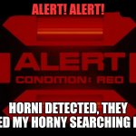 R e d a l e r t | ALERT! ALERT! HORNI DETECTED, THEY JAMMED MY HORNY SEARCHING DEVICE | image tagged in official cringe alert | made w/ Imgflip meme maker