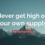 The Notorious B.I.G. Never get high on your own supply