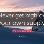 The Notorious B.I.G. Never get high on your own supply