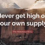 The Notorious B.I.G. Never get high on your own supply