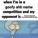 Game Freak did him so dirty | goofy ahh name; the male protagonist from pokemon black and white | image tagged in squidward competition | made w/ Imgflip meme maker