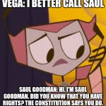 Better Call Saul x mlaatr | VEGA: I BETTER CALL SAUL; SAUL GOODMAN: HI. I'M SAUL GOODMAN. DID YOU KNOW THAT YOU HAVE RIGHTS? THE CONSTITUTION SAYS YOU DO. | image tagged in vega's on the phone,memes | made w/ Imgflip meme maker