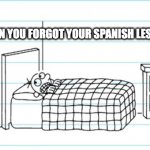 knock knock knock | WHEN YOU FORGOT YOUR SPANISH LESSON | image tagged in knock knock knock | made w/ Imgflip meme maker