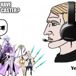 Chad Yes | YOU ONLY HAVE ONE SUPPORT CASTER? | image tagged in chad yes,fate/grand order | made w/ Imgflip meme maker