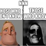NNN | NNN; THOSE WHO KNOW; THOSE WHO DON’T KNOW | image tagged in fixed version of those who know | made w/ Imgflip meme maker