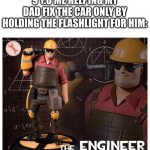 He couldnt have done it without my little goofy ahh 9 y.o ass' help | 9 Y.O ME HELPING MY DAD FIX THE CAR ONLY BY HOLDING THE FLASHLIGHT FOR HIM: | image tagged in the engineer,funny,memes,dankmemes,childhood | made w/ Imgflip meme maker