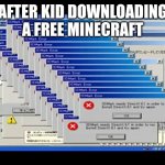 Windows Errors | AFTER KID DOWNLOADING A FREE MINECRAFT | image tagged in windows errors | made w/ Imgflip meme maker