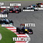 In case u don't know who they are | ALONSO; BUTTON; HEIDFIELD; HAMILTON; PETROV; SCHUMACHER; WEBBER; VETTEL; ROSBERG; YEAR: 2011 | image tagged in formula 1 | made w/ Imgflip meme maker
