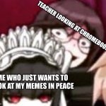 dang teachers | TEACHER LOOKING AT CHROMEBOOK; ME WHO JUST WANTS TO LOOK AT MY MEMES IN PEACE | image tagged in toko stare | made w/ Imgflip meme maker