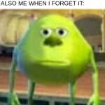 y'all remember when this meme was still relevant? I do | ME: "I DON'T NEED TO WRITE IT DOWN I'LL REMEMBER IT."
ALSO ME WHEN I FORGET IT: | image tagged in sully wazowski,relatable,funni | made w/ Imgflip meme maker