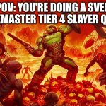 slayer quest hypixel skyblock meme | POV: YOU'RE DOING A SVEN PACKMASTER TIER 4 SLAYER QUEST | image tagged in doom slayer killing demons | made w/ Imgflip meme maker