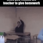 what did you say? | when you remind the teacher to give homework | image tagged in gifs,school memes | made w/ Imgflip video-to-gif maker