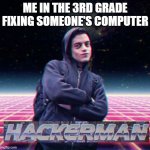 HackerMan | ME IN THE 3RD GRADE FIXING SOMEONE'S COMPUTER | image tagged in hackerman | made w/ Imgflip meme maker