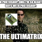 Neo bullet stop | GIRLS WITH PHOTOSHOP: OMG I'M SO BEAUTIFUL NOW!
BOYS WITH PHOTOSHOP:; THE ULTIMATRIX | image tagged in neo bullet stop,the matrix,ben 10,omnitrix,ultimatrix,photoshop | made w/ Imgflip meme maker