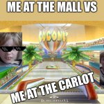 Coconut Mall | ME AT THE MALL VS; ME AT THE CARLOT | image tagged in coconut mall | made w/ Imgflip meme maker