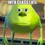 POV:You get into class late | POV: YOU GET INTO CLASS LATE; THE TEACHER: | image tagged in mike | made w/ Imgflip meme maker