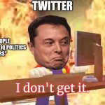 twitter sucksssssssss part 2 | TWITTER; TOXICS, PEOPLE WITH LESS THAN 2 IQ POLITICS
ART"FIXERS" | image tagged in mario i don't get it,elon musk,twitter | made w/ Imgflip meme maker