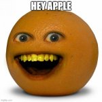 Annoying Orange | HEY APPLE | image tagged in annoying orange | made w/ Imgflip meme maker