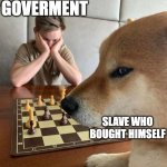 Man and dog playing chess | GOVERMENT; SLAVE WHO BOUGHT HIMSELF | image tagged in man and dog playing chess | made w/ Imgflip meme maker