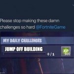 Fortnite Challenge | JUMP OFF BUILDING | image tagged in fortnite challenge | made w/ Imgflip meme maker