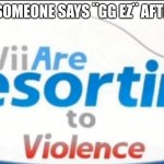 Gamers will understand this lol | ME WHEN SOMEONE SAYS ¨GG EZ¨ AFTER A GAME: | image tagged in wii are resorting to violence,wii sports | made w/ Imgflip meme maker