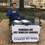Change My Mind | BEANBAGS ARE JUST BONELESS COUCHES | image tagged in change my mind | made w/ Imgflip meme maker