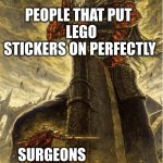 Dark Souls Yhorm | PEOPLE THAT PUT 
 LEGO STICKERS ON PERFECTLY; SURGEONS | image tagged in dark souls yhorm,funny,funny memes,good meme | made w/ Imgflip meme maker