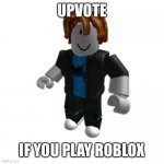 ROBLOX bacon hair | UPVOTE; IF YOU PLAY ROBLOX | image tagged in roblox bacon hair,roblox,upvote | made w/ Imgflip meme maker