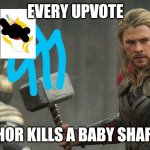 okay this is the first (and last) time I'm asking for upvotes (probably) | EVERY UPVOTE; THOR KILLS A BABY SHARK | image tagged in thor,marvel,baby shark | made w/ Imgflip meme maker