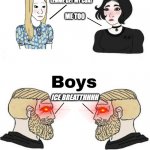 Ice Breatthhhh | ITS REALLY COLD, LEMME GET MY COAT; ME TOO; ICE BREATTHHHH | image tagged in boys v girls | made w/ Imgflip meme maker