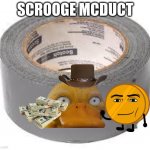 duct tape | SCROOGE MCDUCT | image tagged in duct tape,scrooge mcduck | made w/ Imgflip meme maker