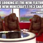 i am still waiting for the sniffer | SNIFFER ME LOOKING AT THE NEW FEATURES IN THE NEW MINECRAFT 1.19.3 SNAPSHOT | image tagged in where banana | made w/ Imgflip meme maker