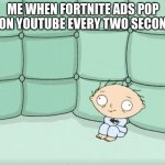 Stewie Griffin Crazy | ME WHEN FORTNITE ADS POP UP ON YOUTUBE EVERY TWO SECONDS: | image tagged in stewie griffin crazy,fortnite,mental,youtube ads | made w/ Imgflip meme maker