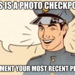Do it you dweeb | THIS IS A PHOTO CHECKPOINT; COMMENT YOUR MOST RECENT PHOTO | image tagged in scumbag police officers,photo checkpoint | made w/ Imgflip meme maker
