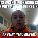 foxy_fan_gamer_2021 face reveal | ITS WRESTLING SEASON SO THAT'S WHY MY HAIR LOOKS LIKE SHIT; ANYWAY #FACEREVEAL | image tagged in foxy_fan_gamer_2021 face reveal | made w/ Imgflip meme maker