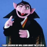 Count Dracula | TODAY CHILDREN WE WILL LEARN ABOUT THE LETTER B. 

B AS IN BUTTROT. SAY IT WITH ME BUTTROT | image tagged in count dracula | made w/ Imgflip meme maker