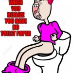Tru tho | WHEN YOU REALIZE YOU HAVE NO TOILET PAPER | image tagged in hb,funny memes,toilet paper,toilet,relatable,funny | made w/ Imgflip meme maker