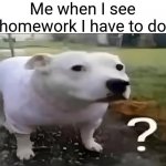 Huh Dog | Me when I see homework I have to do | image tagged in huh dog,school,gifs,memes,homework,dog | made w/ Imgflip meme maker