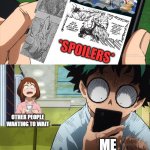I can't wait any longer... | *SPOILERS*; OTHER PEOPLE
WANTING TO WAIT; ME | image tagged in mha 4 template | made w/ Imgflip meme maker