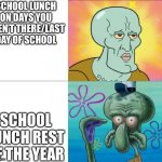 Handsome Squidward vs Ugly Squidward | SCHOOL LUNCH ON DAYS YOU AREN’T THERE/LAST DAY OF SCHOOL; SCHOOL LUNCH REST OF THE YEAR | image tagged in handsome squidward vs ugly squidward | made w/ Imgflip meme maker
