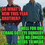 An Exciting Start to the New Season on Oak Island | SO WHAT'S NEW THIS YEAR
BROTHER? WELL FOR ONE CRAIG GOT EYE SURGERY
 SO NO LONGER NEEDS TO WEAR THOSE STUPID GLASSES; YaYaYa | image tagged in rick marty oak island | made w/ Imgflip meme maker