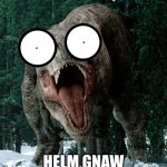 Rexy Helm Gnaw meme