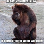 Poor animals | OH GOD! MY MOTHER IN LAW; IS COMING FOR THE WHOLE WEEKEND!! | image tagged in poor animals | made w/ Imgflip meme maker