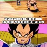 over 9000 | VEGETA! WHAT DOES THE SCOUTER SAY ABOUT YOUR DEMENTIA LEVELS??? ITS… UHHH… | image tagged in over 9000 | made w/ Imgflip meme maker