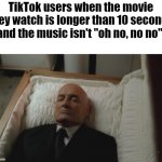 Bro can't handle a movie :skull: | TikTok users when the movie they watch is longer than 10 seconds and the music isn't "oh no, no no": | image tagged in dead,slander | made w/ Imgflip meme maker
