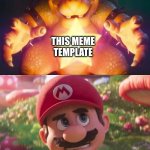 Just made a new meme template | ME; THIS MEME TEMPLATE; NOBODY | image tagged in mario movie bowser meme,mario,memes | made w/ Imgflip meme maker
