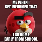 Feels very good | ME WHEN I GET INFORMED THAT; I GO HOME EARLY FROM SCHOOL | image tagged in amazingly red | made w/ Imgflip meme maker