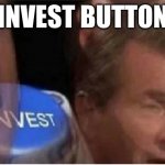 Invest | INVEST BUTTON | image tagged in invest | made w/ Imgflip meme maker
